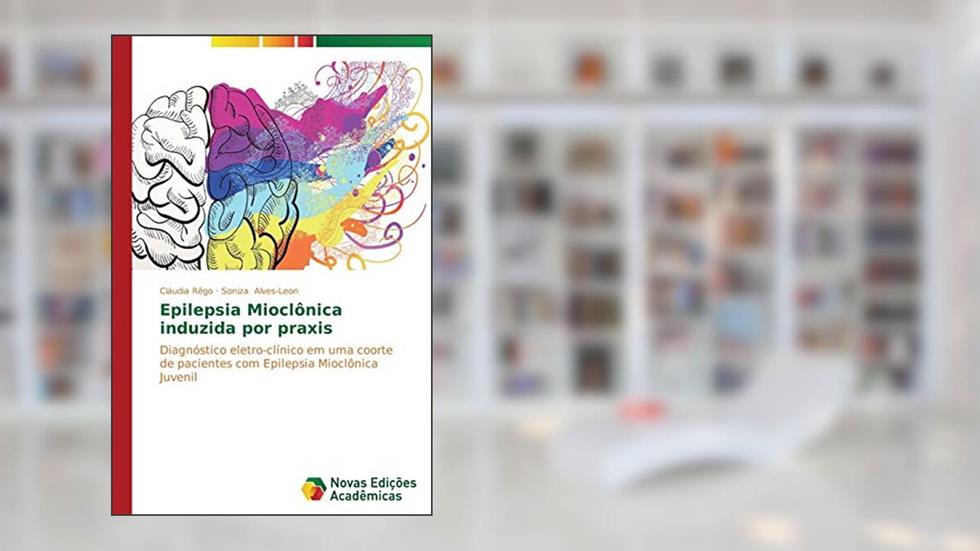 Epilepsia Mioclônica induzida por praxis: Diagnóstico eletro-clínico em uma coorte de pacientes com Epilepsia Mioclônica Juvenil, do autor Rêgo Cláudia; Alves-Leon Soniza