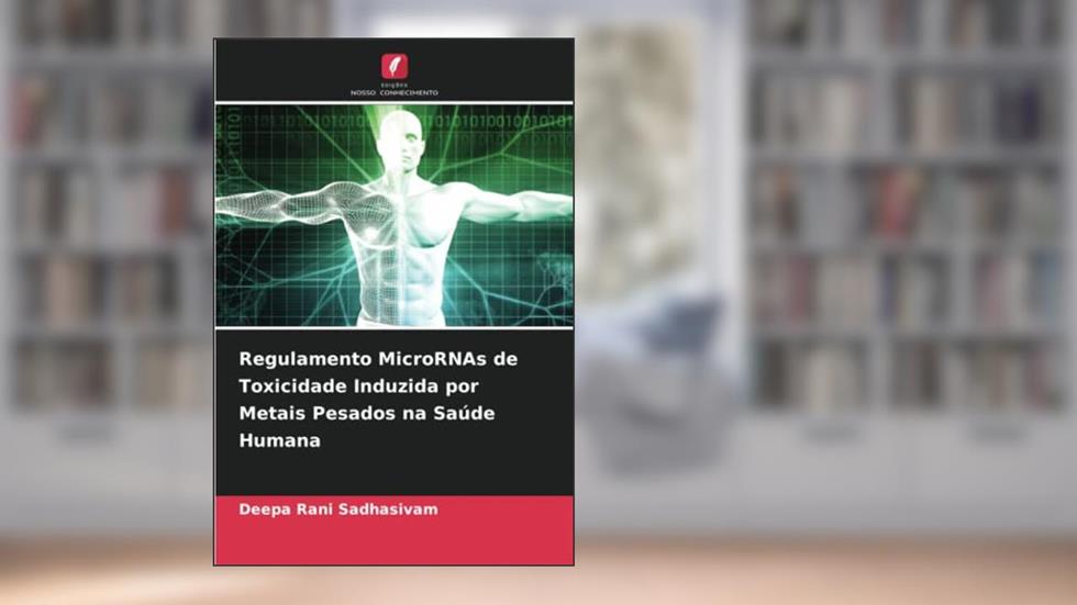 Regulamento MicroRNAs de Toxicidade Induzida por Metais Pesados na Saúde Humana, do autor Deepa Rani Sadhasivam