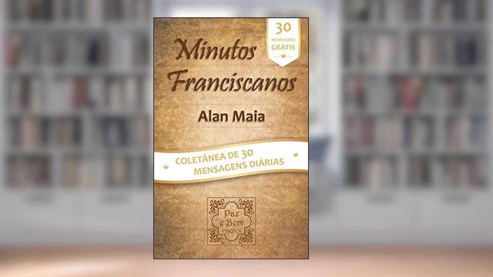 Minutos Franciscanos: Coletânea de 30 Mensagens para Leitura Diária, do autor Alan Maia