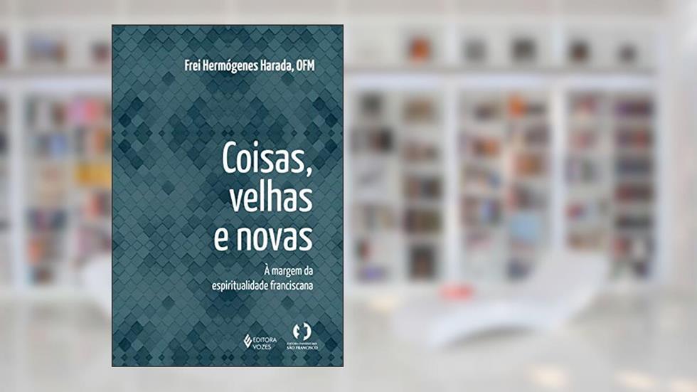 Coisas velhas e novas: A margem da espiritualidade franciscana, do autor Frei Hermóneges Harada