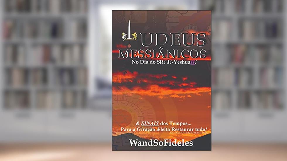 Judeus Messiânicos no Dia do SR! Jesus-YeshuaH!: & SINAIS dos Tempos para Geração &leita Restaurar tudo!, do autor WandSo Fideles