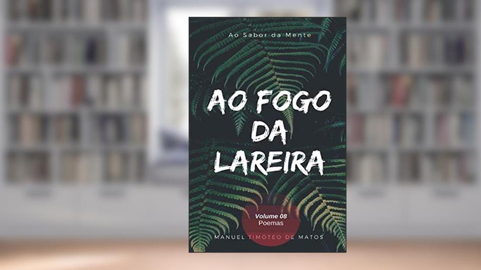 Ao Fogo da Lareira (Portuguese Edition), do autor Manuel Timóteo de MAtos