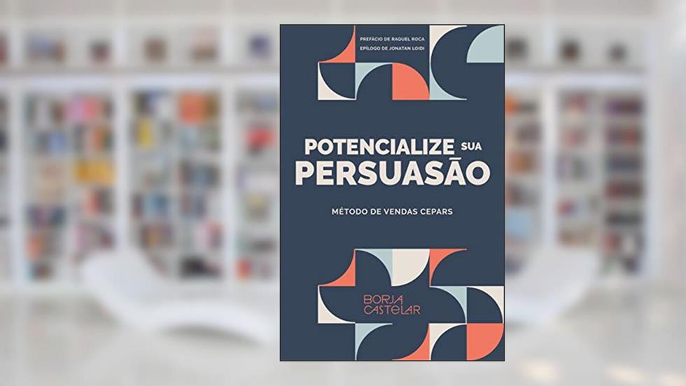 POTENCIALIZE SUA PERSUASÃO: Método de vendas CEPARS, do autor Borja Castelar