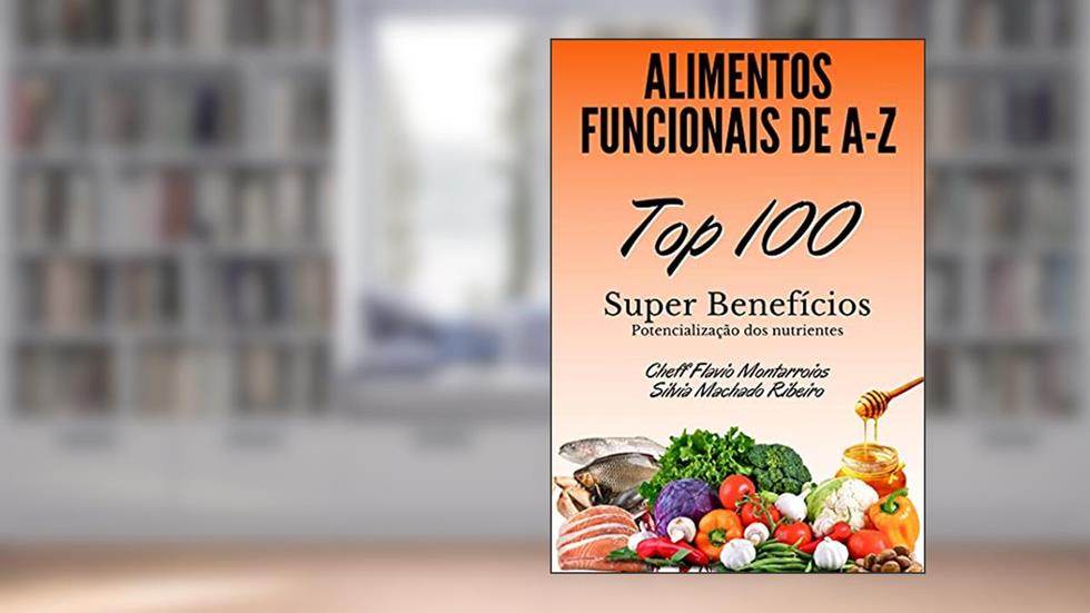 Alimentos Funcionais de A a Z - Super Benefícios : Potencialização dos Nutrientes, do autor Chefff Flavio  Montarroios; Silvia Machado Ribeiro
