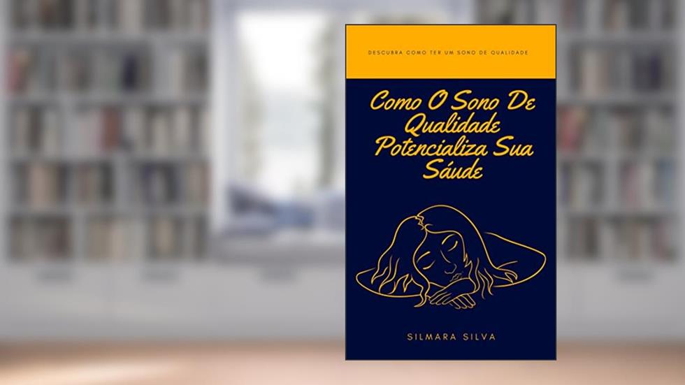 Como O Sono De Qualidade Potencializa Sua Sáude: Dicas exclusivas sobre sono de qualidade, do autor Silmara Silva