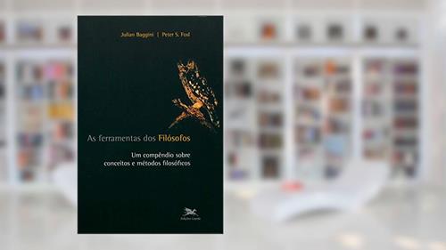 Capa de As ferramentas dos filósofos - Um compêndio sobre conceitos e métodos filosóficos, do autor Julian Baggini
