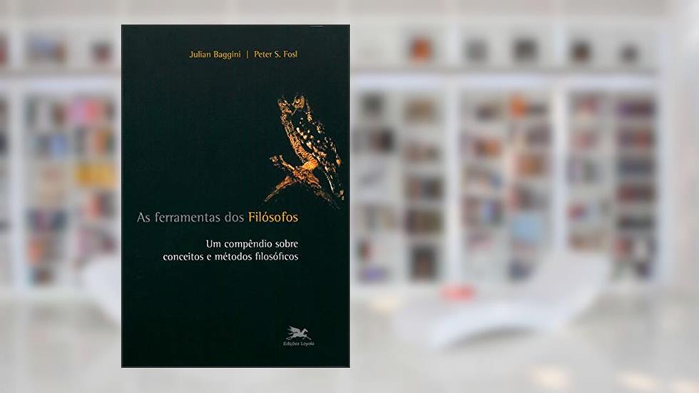 As ferramentas dos filósofos - Um compêndio sobre conceitos e métodos filosóficos, do autor Julian Baggini