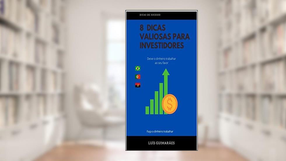 8 Dicas Valiosas para investidores + Extra dicas : Potencialize seus investimentos, do autor Luís Guimarães