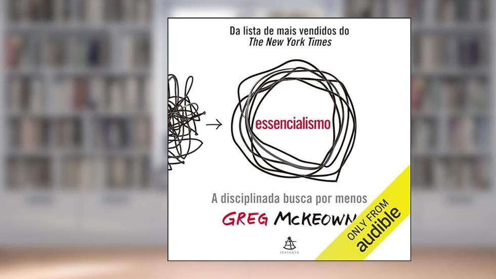 Essencialismo: A disciplinada busca por menos, do autor Greg McKeown