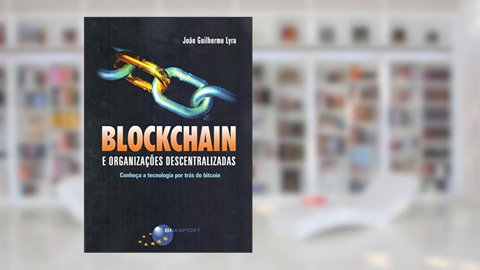 Blockchain e Organizações Descentralizadas, do autor João Guilherme Lyra