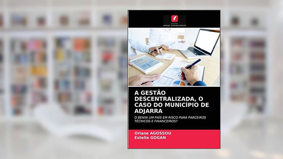 A GESTÃO DESCENTRALIZADA, O CASO DO MUNICÍPIO DE ADJARRA: O BENIN UM PAÍS EM RISCO PARA PARCEIROS TÉCNICOS E FINANCEIROS?, do autor Oriane Agossou; Estelle Gogan