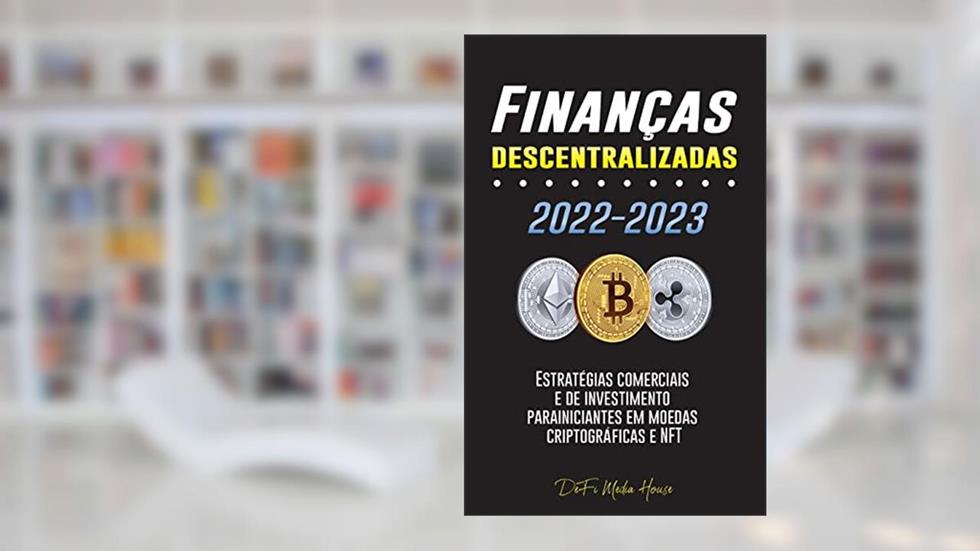 Finanças descentralizadas 2022-2023: Estratégias comerciais e de investimento para iniciantes em moedas criptográficas e NFT, do autor Defi Media House