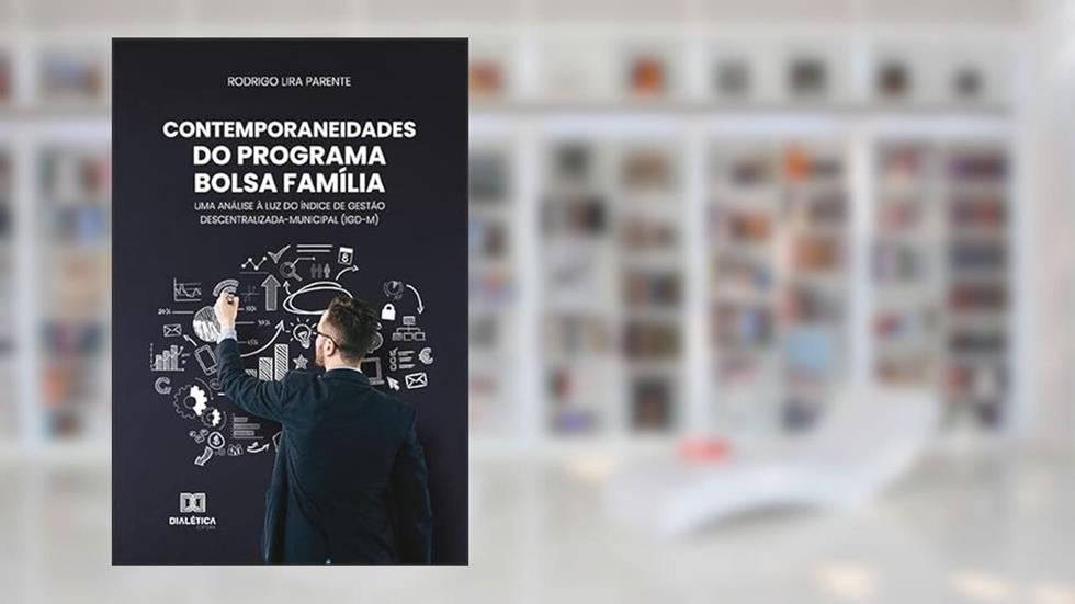 Contemporaneidades do Programa Bolsa Família: uma análise à luz do índice de gestão descentralizada-municipal (IGD-M), do autor Rodrigo Lira Parente