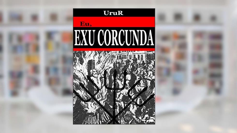 Eu, Exu Corcunda (A jornada da formação do conhecimento espiritual do médium UruR dentro da Umbanda), do autor UruR
