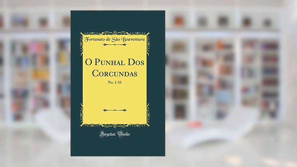 O Punhal Dos Corcundas: No. 1-33 (Classic Reprint), do autor Fortunato de São Boaventura
