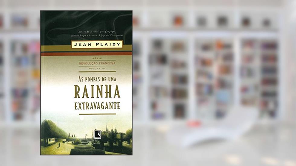 As Pompas De Uma Rainha Extravagante. Trilogia Revolução Francesa - Volume 3, do autor Jean Plaidy