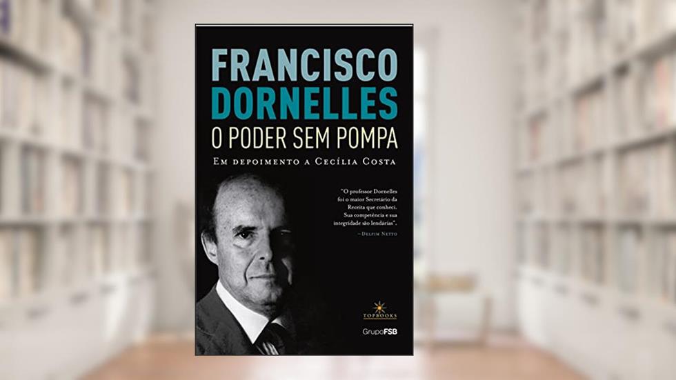 Francisco Dornelles - O Poder sem Pompa, do autor Francisco Dornelles