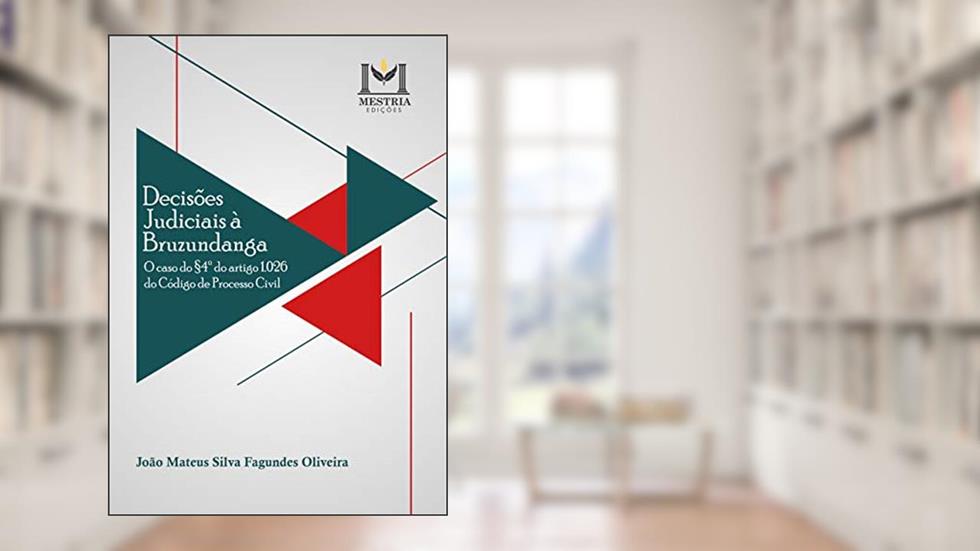 Decisões judiciais à bruzundanga: o caso do §4º do artigo 1.026 do código de processo civil, do autor JOÃO MATEUS SILVA FAGUNDES OLIVEIRA