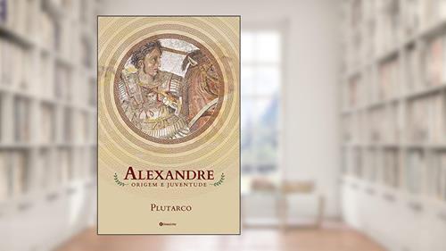 Capa de Alexandre: origem e juventude (Selo Pórtico), do autor Lúcio Méstrio Plutarco; Felipe Marques  Maciel; Rainer Guggenberger; Desalinho Publicações