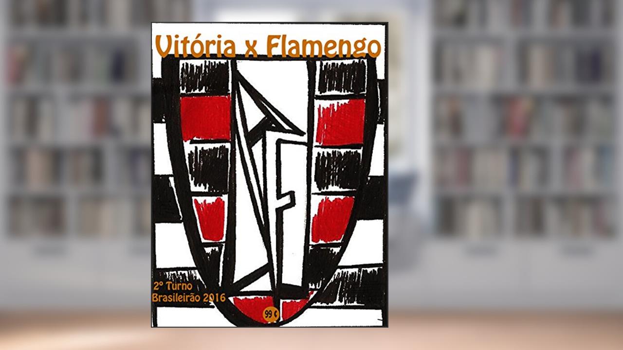 Vitória x Flamengo: Brasileirão 2016/2º Turno (Campanha do Clube de Regatas do Flamengo no Campeonato Brasileiro 2016 Série A Livro 24), do autor r. morel