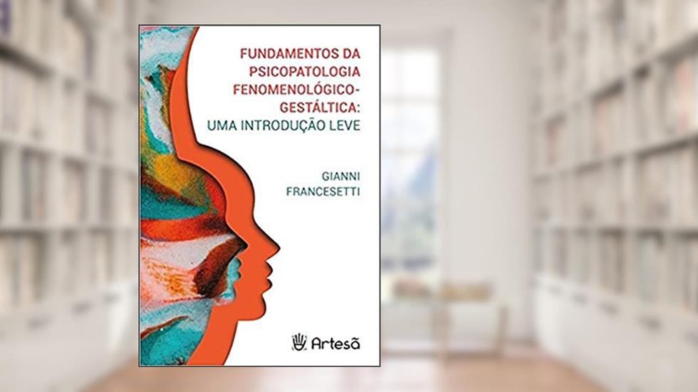 Fundamentos da Psicopatologia Fenomenológico-gestáltica: uma Introdução Leve, do autor Gianni Francesetti