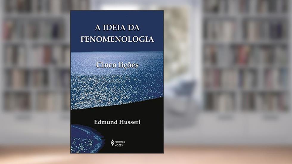 A ideia da fenomenologia: Cinco Lições, do autor Edmund Husserl