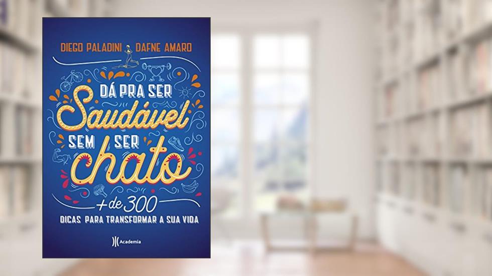 Dá pra ser saudável sem ser chato: + de 300 dicas para transformar a sua vida, do autor Dafne Amaro; Diego Paladini