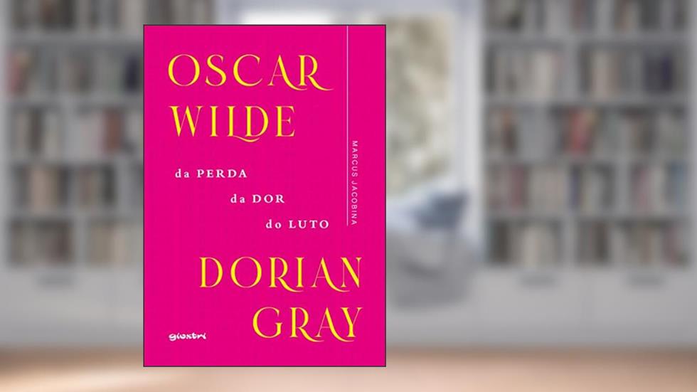Oscar Wilde - Dorian Gray: da Perda, da Dor, do Luto (Volume 1), do autor Marcus Jacobina