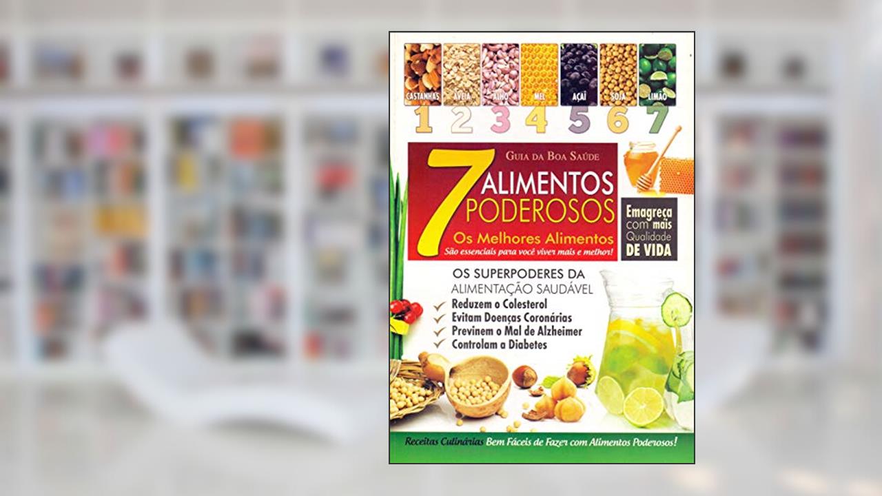 7 Alimentos Poderosos. Os Melhores Alimentos São Essenciais Para Você Viver Mais e Melhor! - Coleção Guia da Boa Saúde, do autor Angela Jacobino