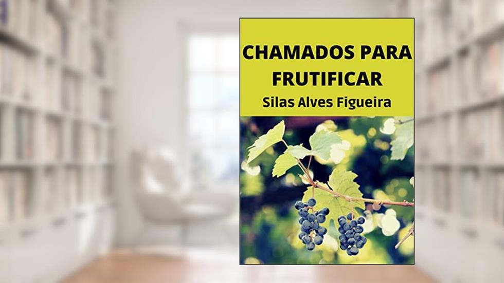 CHAMADOS PARA FRUTIFICAR, do autor SILAS FIGUEIRA