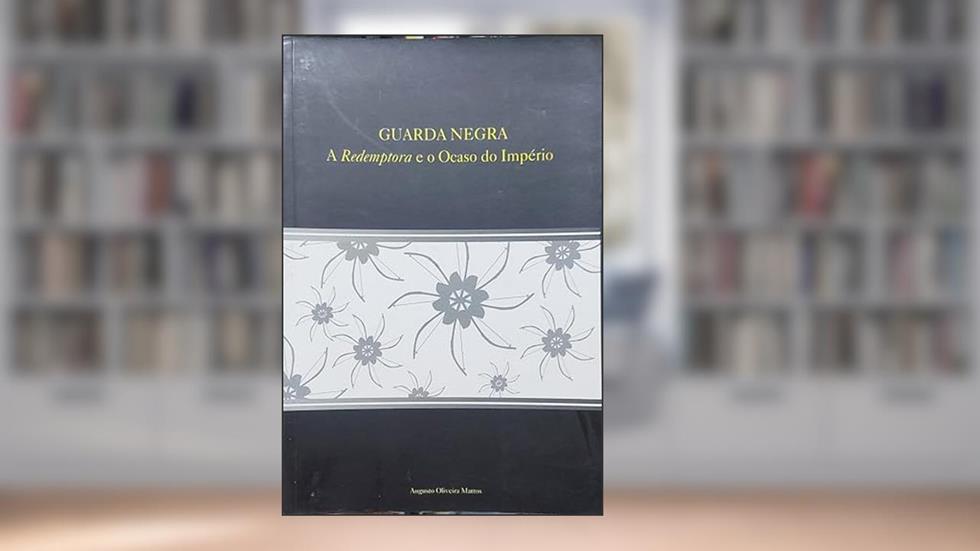 Guarda Negra : A Redemptora E O Ocaso Do Império., do autor Augusto Oliveira Mattos