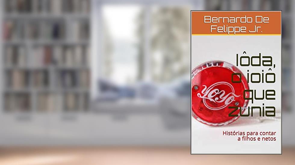 Iôda, o ioiô que zunia: Histórias para contar a filhos e netos, do autor Bernardo De Felippe Jr.