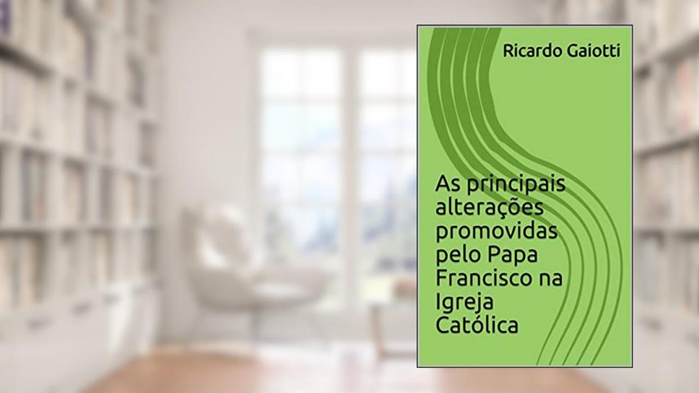 As principais alterações promovidas pelo Papa Francisco na Igreja Católica, do autor Ricardo Gaiotti