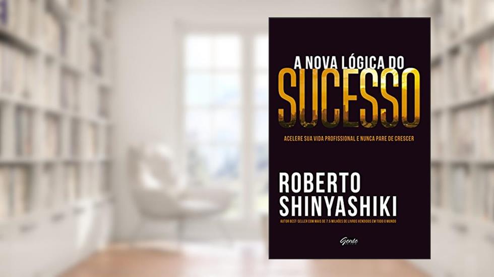 A nova lógica do sucesso: Acelere sua vida profissional e nunca pare de crescer, do autor Roberto Shinyashiki
