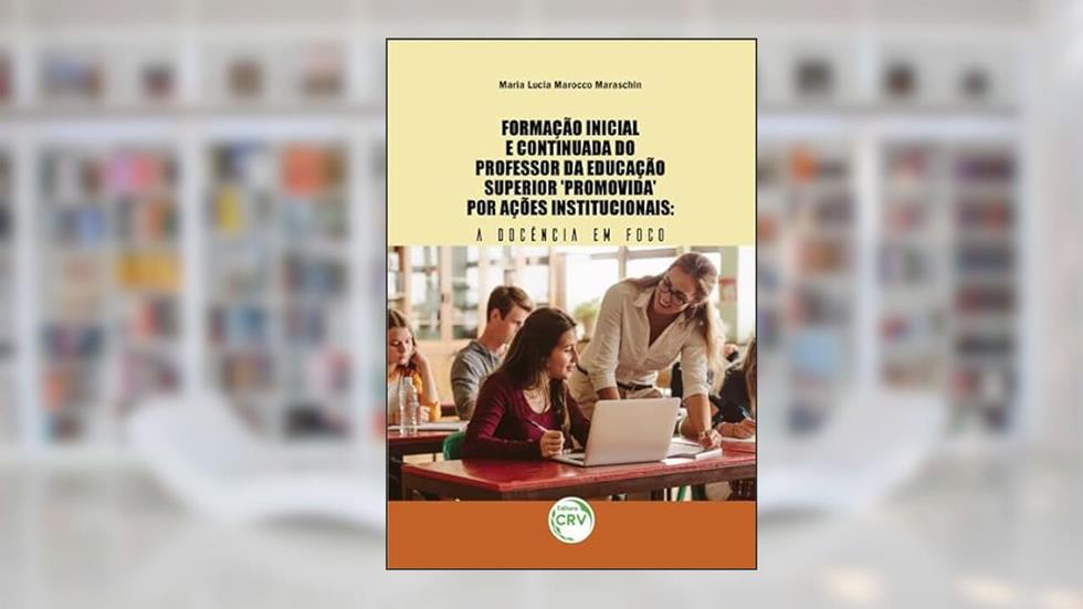 Formação inicial e continuada do professor da educação superior promovida por ações institucionais: a docência em foco, do autor Maria Lucia Marocco Maraschin