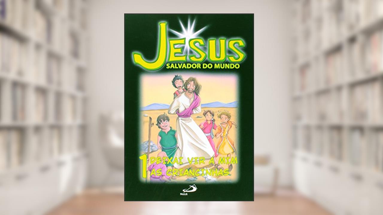 Jesus Salvador do Mundo: Deixai vir a mim as Criancinhas (Volume 1), do autor Centro Bíblico Paulino