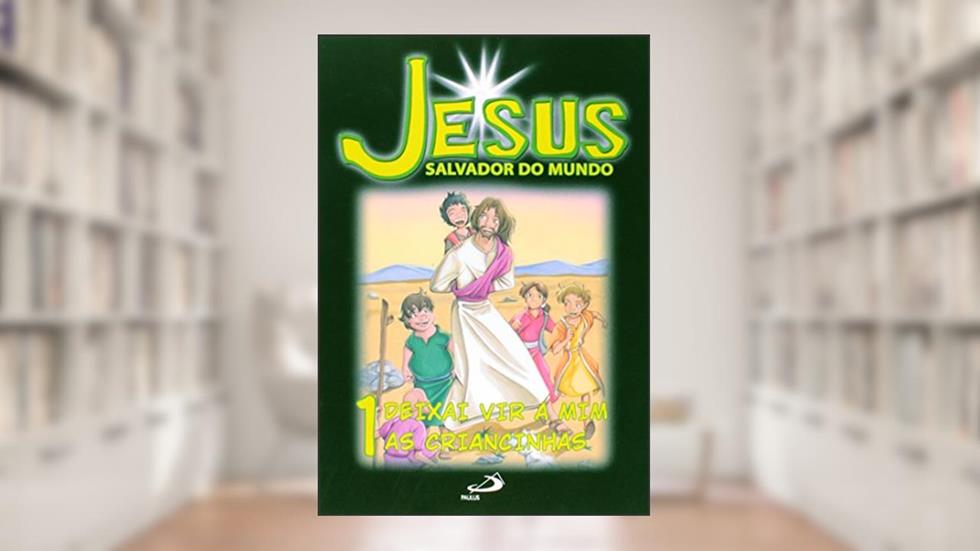 Jesus Salvador do Mundo: Deixai vir a mim as Criancinhas (Volume 1), do autor Centro Bíblico Paulino