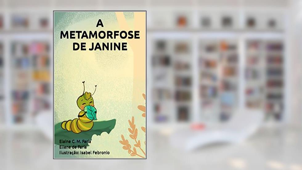 A METAMORFOSE DE JANINE, do autor Elaine Cristina Marques de Faria; Eliane de Faria