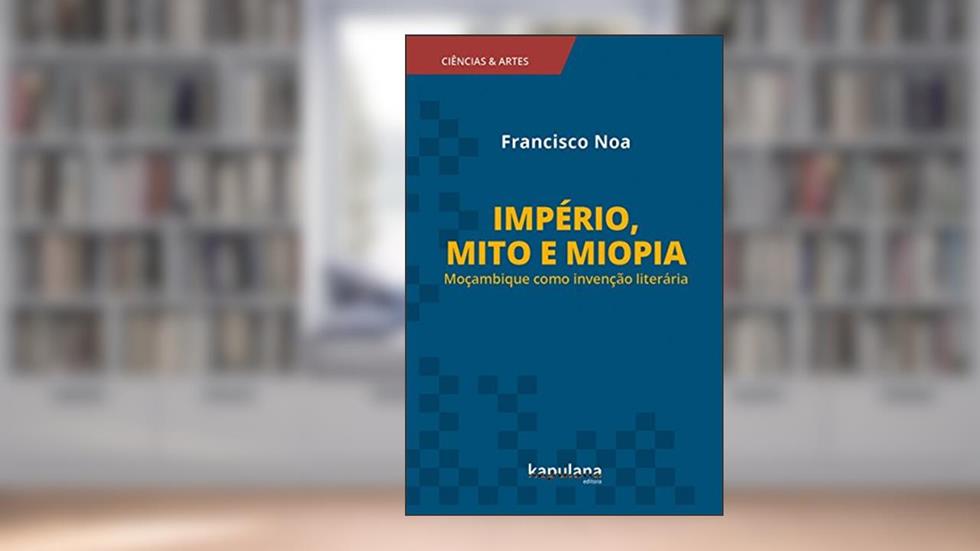 Império, mito e miopia: Moçambique como invenção literária: 2, do autor Francisco Noa