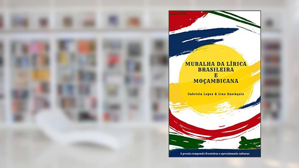 Muralha da Lírica Brasileira e Moçambicana, do autor Gabriela Lopes; Lino Eustáquio