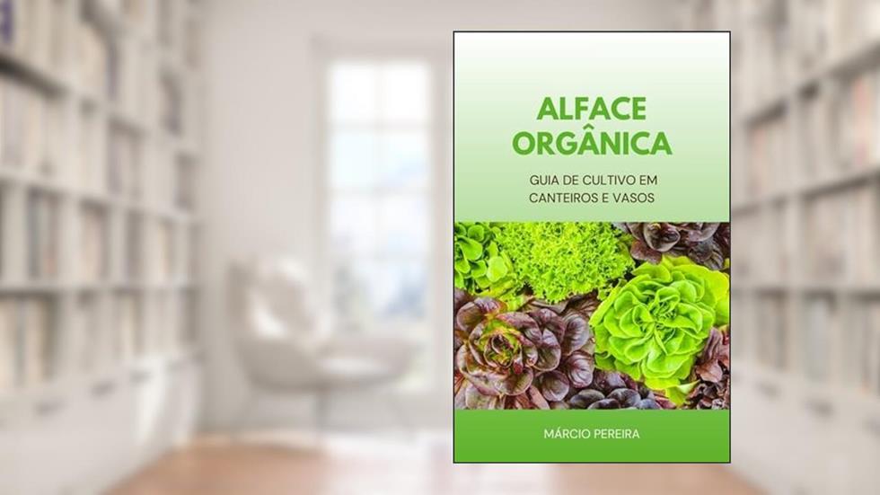 Alface Orgânica: Guia de Cultivo em Canteiros e Vasos, do autor Márcio Pereira