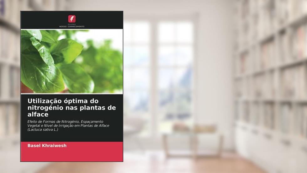 Utilização óptima do nitrogénio nas plantas de alface: Efeito de Formas de Nitrogénio, Espaçamento Vegetal e Nível de Irrigação em Plantas de Alface (Lactuca sativa L.), do autor Basel Khraiwesh