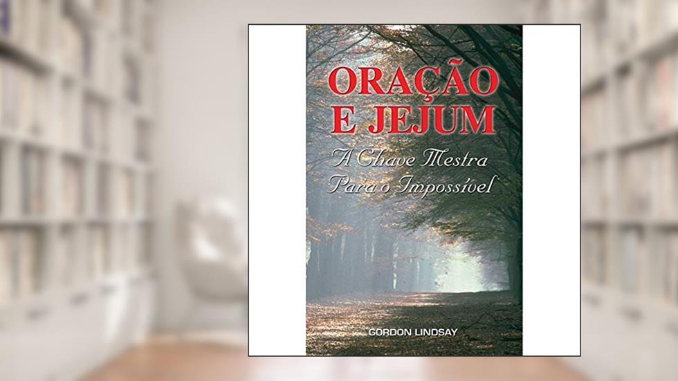 Oração E Jejum - A Chave Mestra Para O Impossível, do autor Gordon Lindsay
