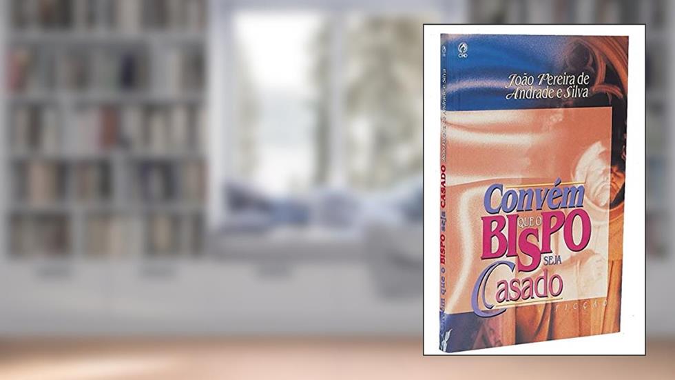 Convém que o Bispo Seja Casado, do autor João Pereira de Andrade e Silva