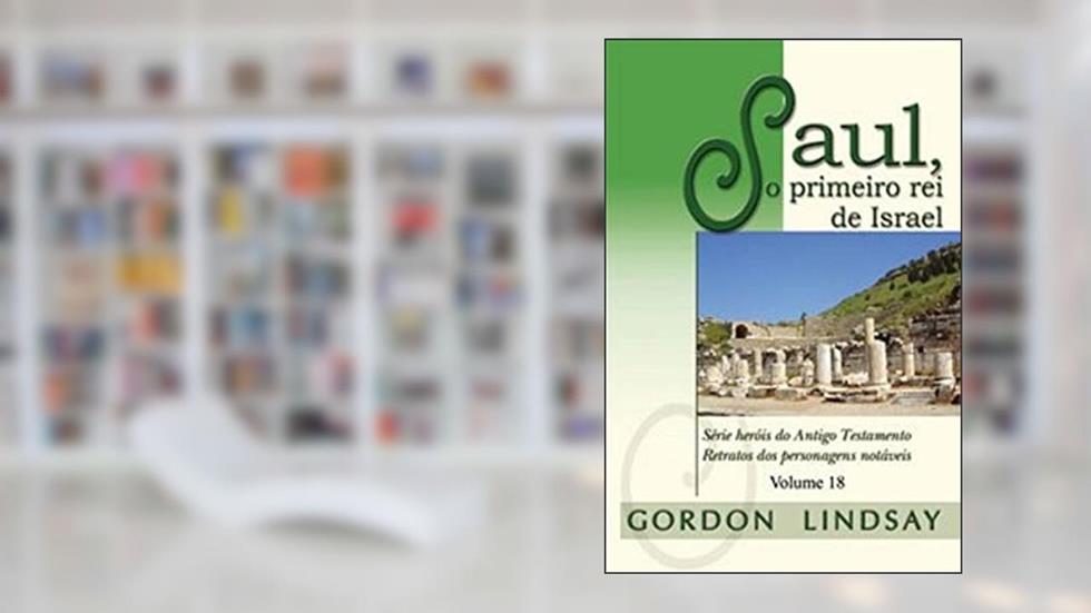 Saul, O Primeiro Rei De Israel - Volume 18, do autor Gordon Lindsay
