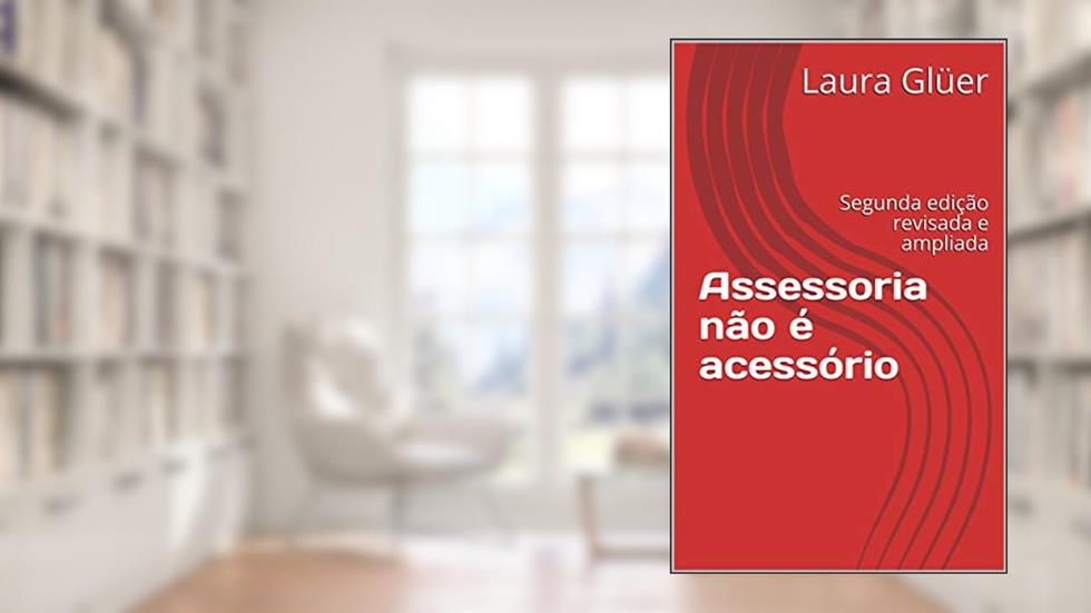 Assessoria não é acessório: Segunda edição revisada e ampliada, do autor Laura Glüer