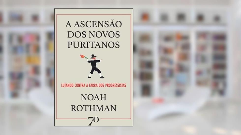 A Ascensão dos Novos Puritanos: Lutando Contra a Farra dos Progressistas, do autor Noah Rothman