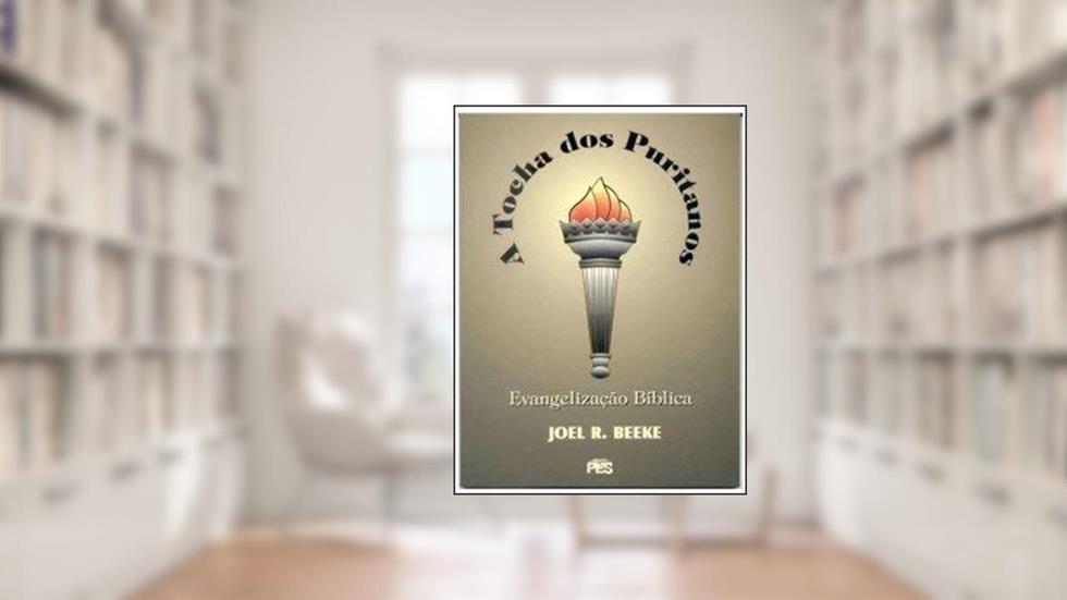 A Tocha dos Puritanos - Joel R. Beeke, do autor Não Informado