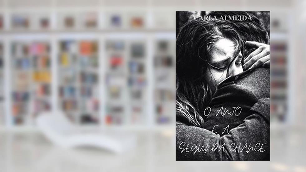 O ANJO: E A SEGUNDA CHANCE. ( Ela dará a segunda chance ao homem que para o mundo, não merece o perdão de Deus.), do autor Carla Almeida