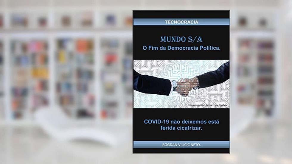 MUNDO S/A O Fim da Democracia Política.: COVID-19 não deixemos está ferida cicatrizar., do autor Bogdan Vilicic Neto